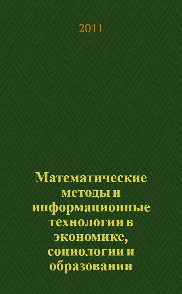 Математические методы и информационные технологии в экономике, социологии и образовании = Mathematical methods and information technologies in economics, sociology and education : XXVII Международная научно-техническая конференция (летняя сессия), май 2011 г. : сборник статей
