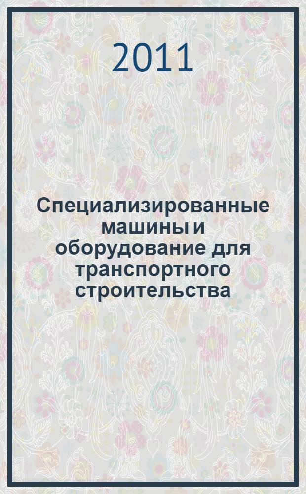 Специализированные машины и оборудование для транспортного строительства : учебное пособие : для студентов напавления 270100 "Строительство", специальностей 270205 "Автомобильные дороги и аэродромы", 250401 "Лесоинженерное дело", изучающих дисциплины "Дорожно-строительные машины и производственная база дорожного строительства" "Дорожно-строительные материалы и машины"
