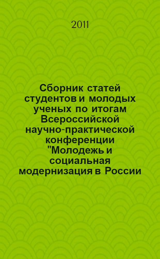 Сборник статей студентов и молодых ученых по итогам Всероссийской научно-практической конференции "Молодежь и социальная модернизация в России: инновационная миссия и творческая активность", Москва, ул. В. Пика, д. 4, 20-21 апреля 2011 г.