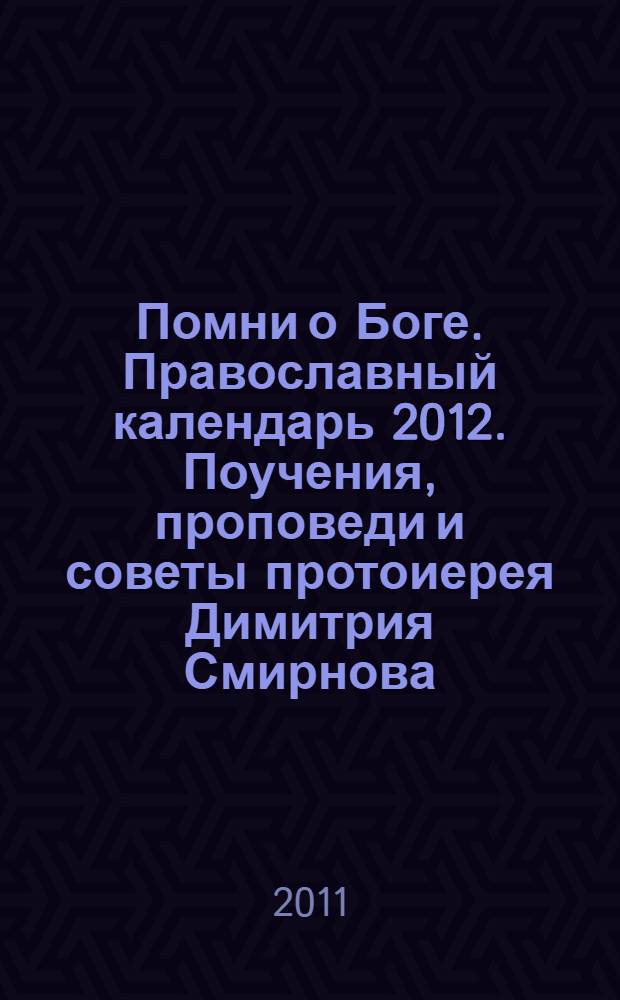 Помни о Боге. Православный календарь 2012. Поучения, проповеди и советы протоиерея Димитрия Смирнова