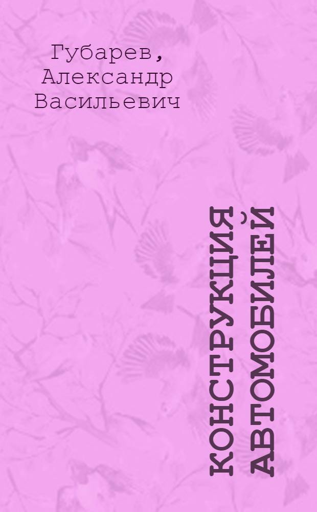 Конструкция автомобилей : конспект лекций : учебник для студентов вузов по специальности "Автомобиле- и тракторостроение"