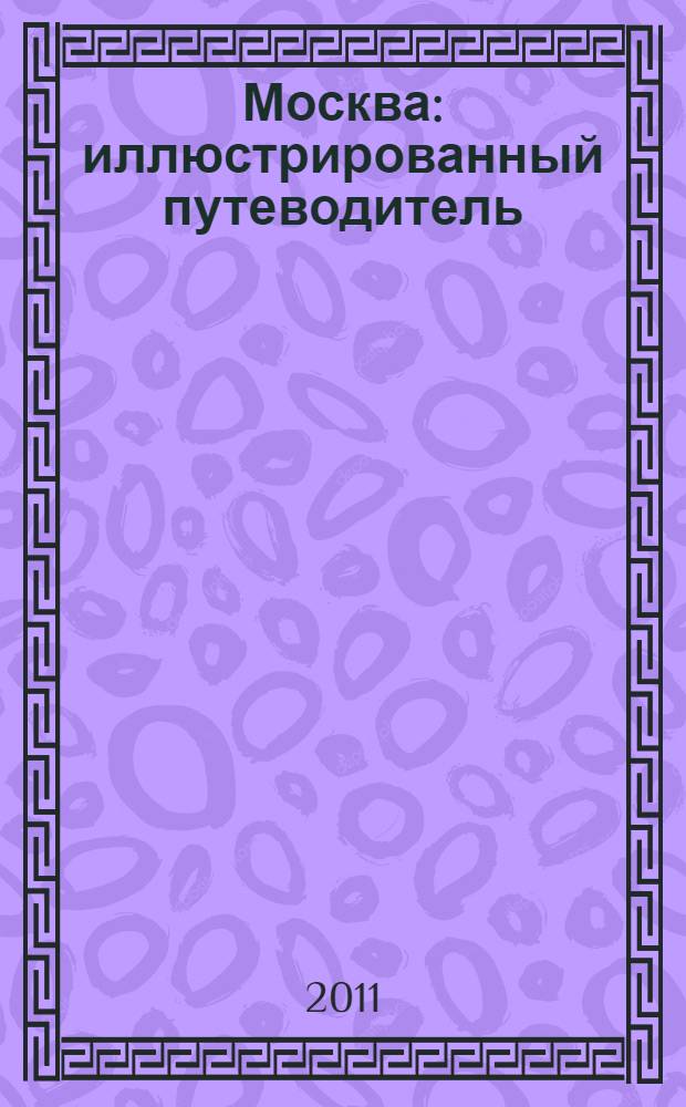 Москва : иллюстрированный путеводитель : для детей и родителей : для детей среднего школьного возраста и совместного чтения с родителями