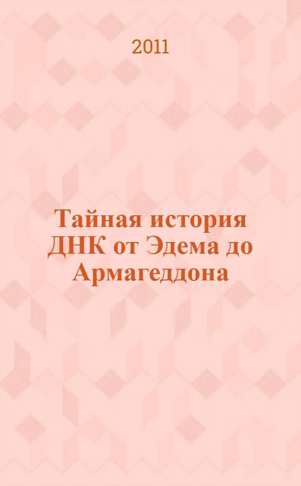 Тайная история ДНК от Эдема до Армагеддона