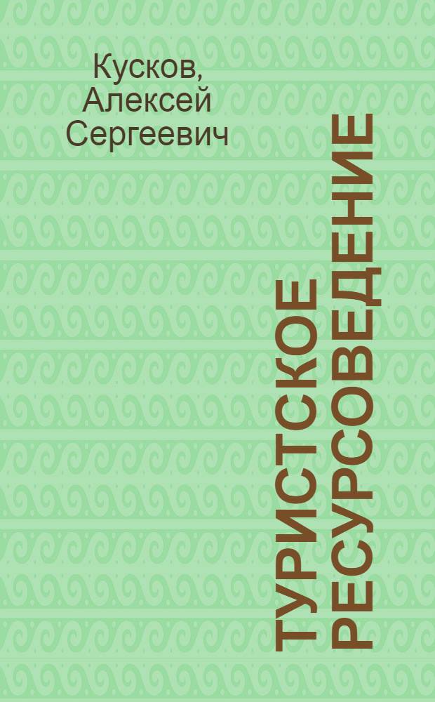 Туристское ресурсоведение : учебник : для студентов, обучающихся по направлениям 100400 "Туризм", 100100 "Сервис, 120700 "Землеустройство и кадастры"