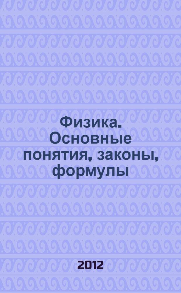 Физика. Основные понятия, законы, формулы