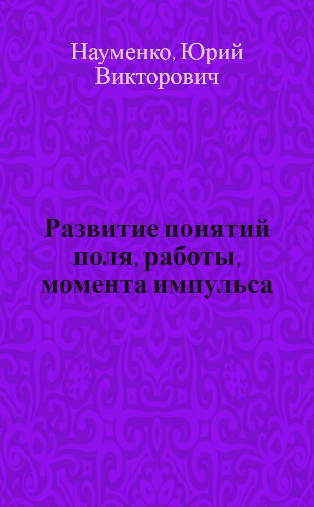 Развитие понятий поля, работы, момента импульса