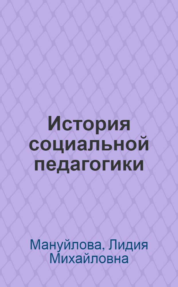 История социальной педагогики : учебное пособие : для студентов, обучающихся по специальности 050711.65 "Социальная педагогика"