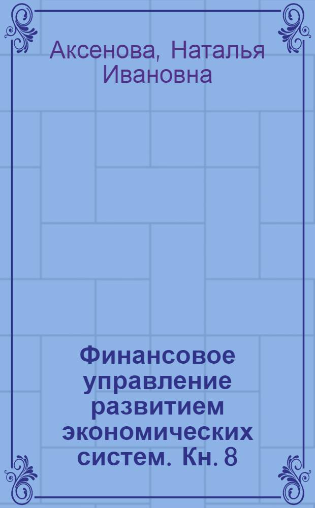 Финансовое управление развитием экономических систем. Кн. 8