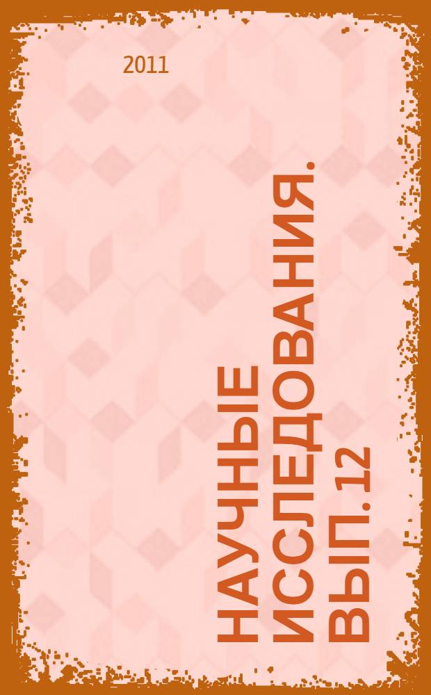 Научные исследования. Вып. 12 : [Ежегодный отчет об основных результатах научно- исследовательских работ 2010 г.]