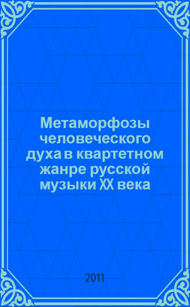 Метаморфозы человеческого духа в квартетном жанре русской музыки XX века : музыкально-теоретические очерки
