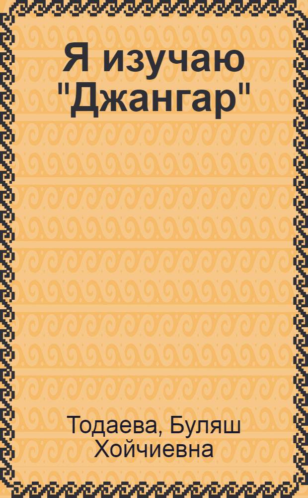 Я изучаю "Джангар" : калмыцко-русский словарь