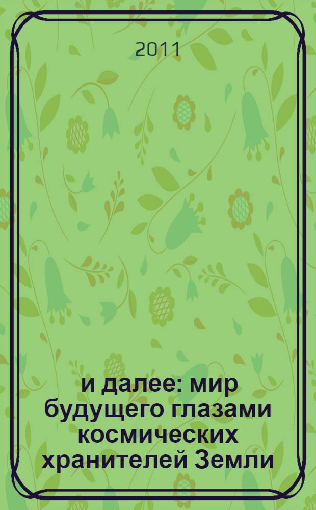 2012 и далее : мир будущего глазами космических хранителей Земли