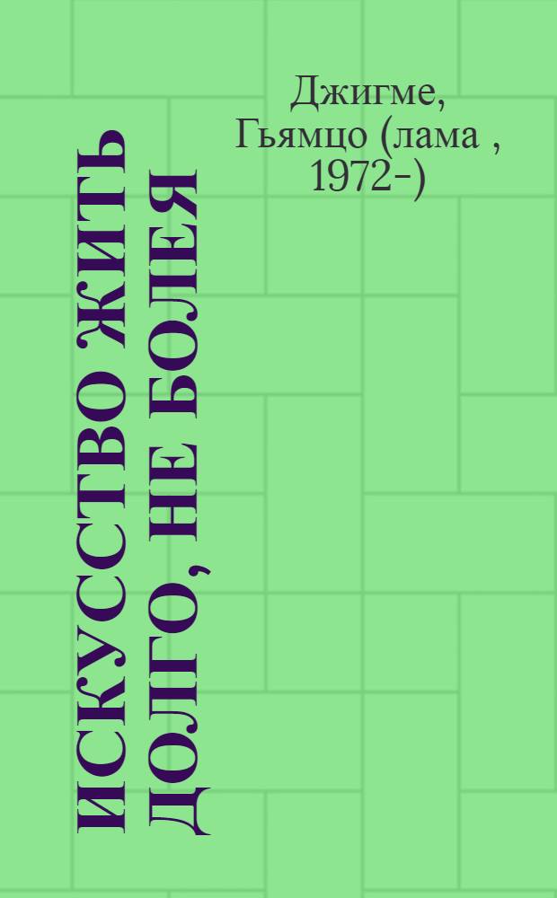 Искусство жить долго, не болея : профилактика болезней в тибетской медицине