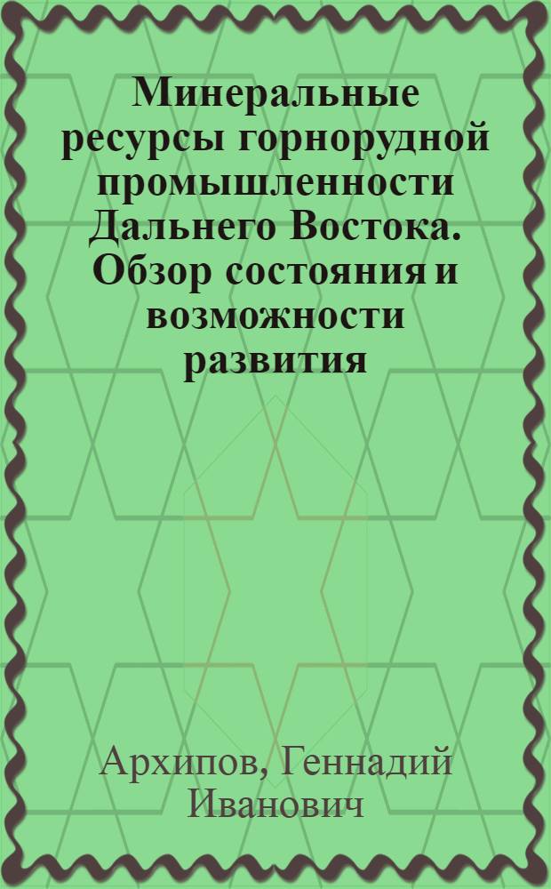 Минеральные ресурсы горнорудной промышленности Дальнего Востока. Обзор состояния и возможности развития