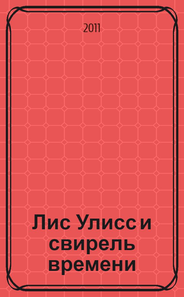 Лис Улисс и свирель времени : для среднего школьного возраста : роман