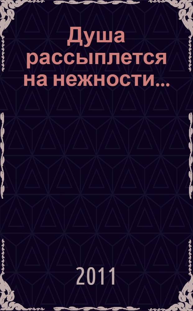 Душа рассыплется на нежности... : альманах стихов и прозы