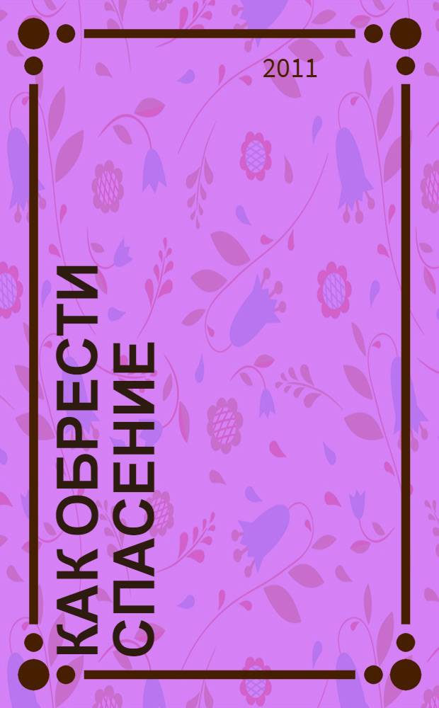 Как обрести спасение : жизнь по замыслу Божьему