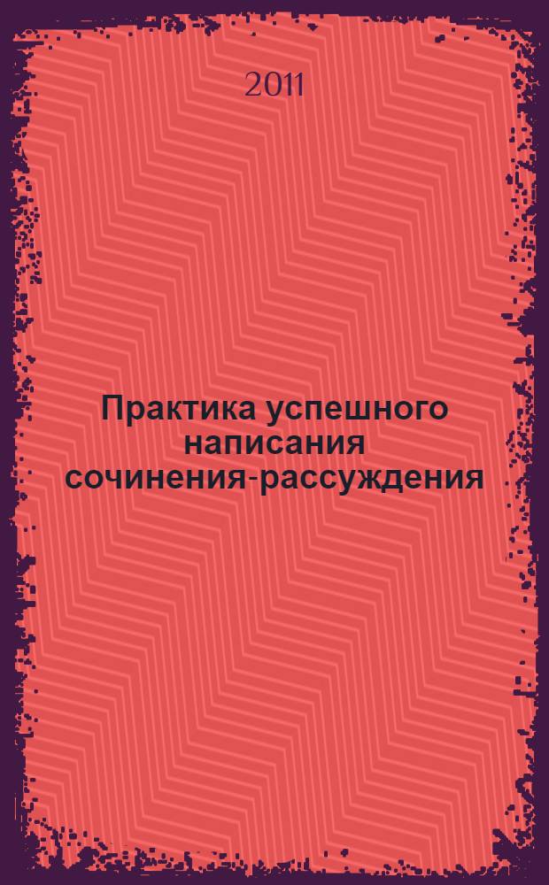 Практика успешного написания сочинения-рассуждения: рабочая тетрадь по русскому языку: 5-7 классы
