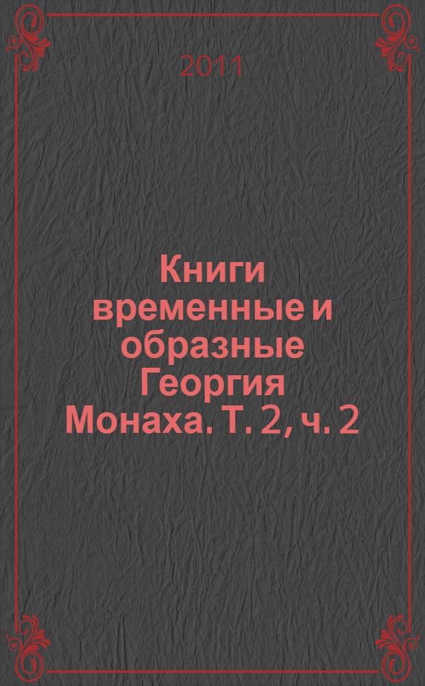 Книги временные и образные Георгия Монаха. Т. 2, ч. 2 : Комментарий. Справочные материалы