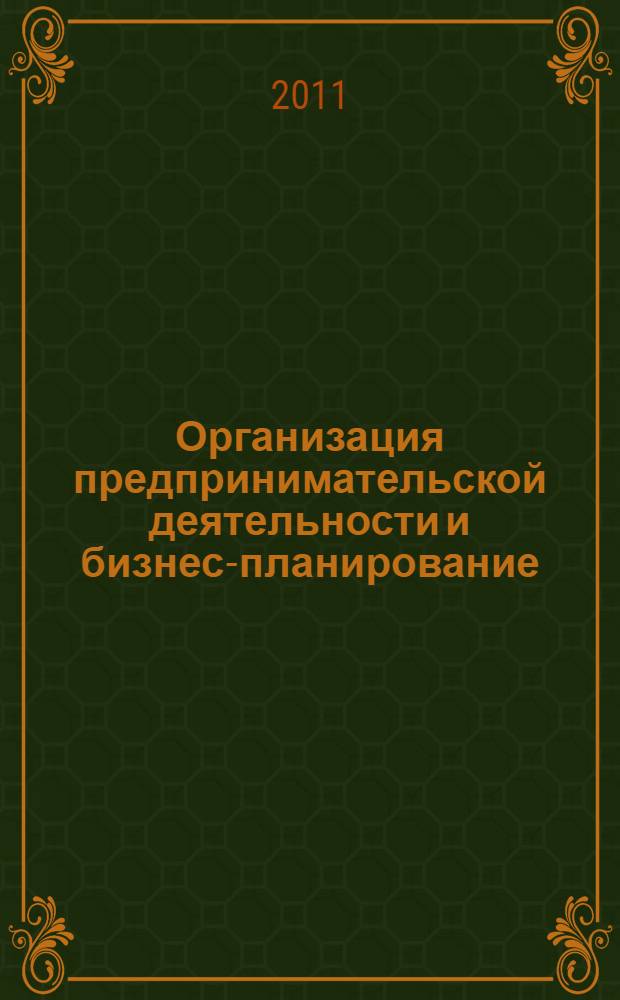 Организация предпринимательской деятельности и бизнес-планирование : учебное пособие : для студентов, обучающихся по специальности 080504 - Государственное и муниципальное управление