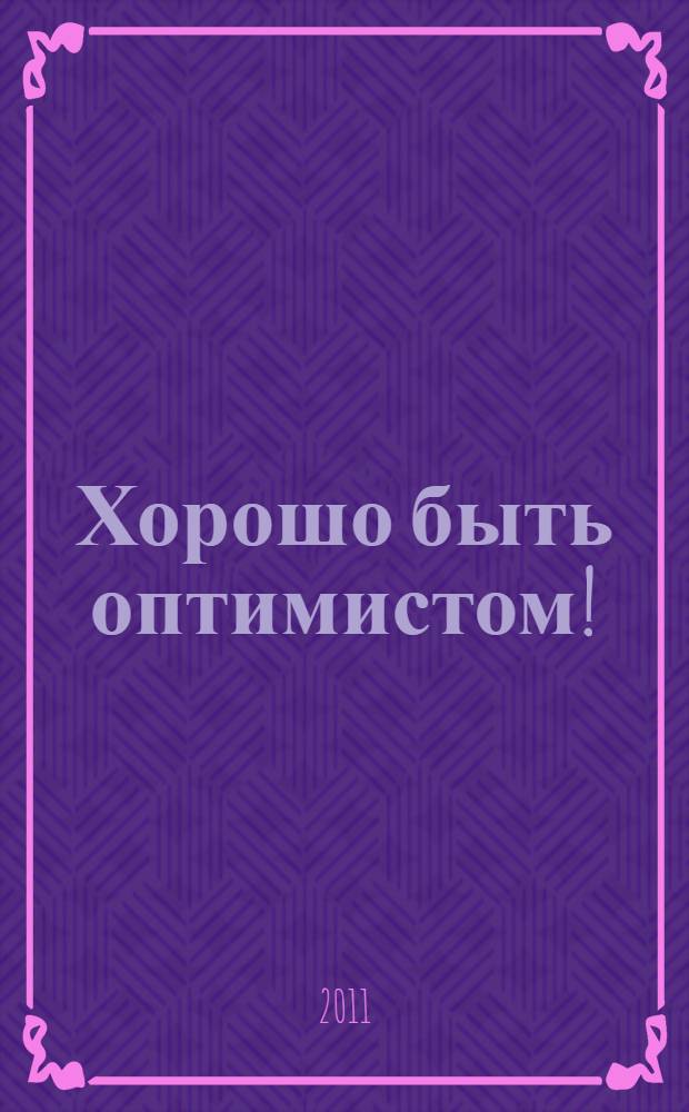 Хорошо быть оптимистом! : рассказы : для среднего школьного возраста