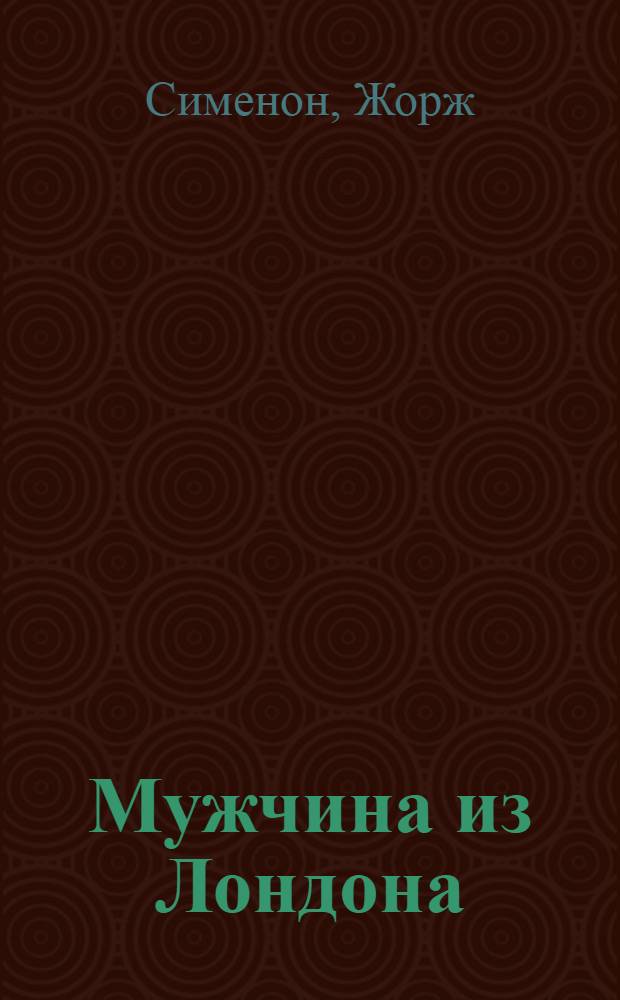 Мужчина из Лондона; Приют в Эльзасе / Жорж Сименон; пер. с фр.: Юлия Котова, Ольга Иванова; худож.: Андрей Печенежский