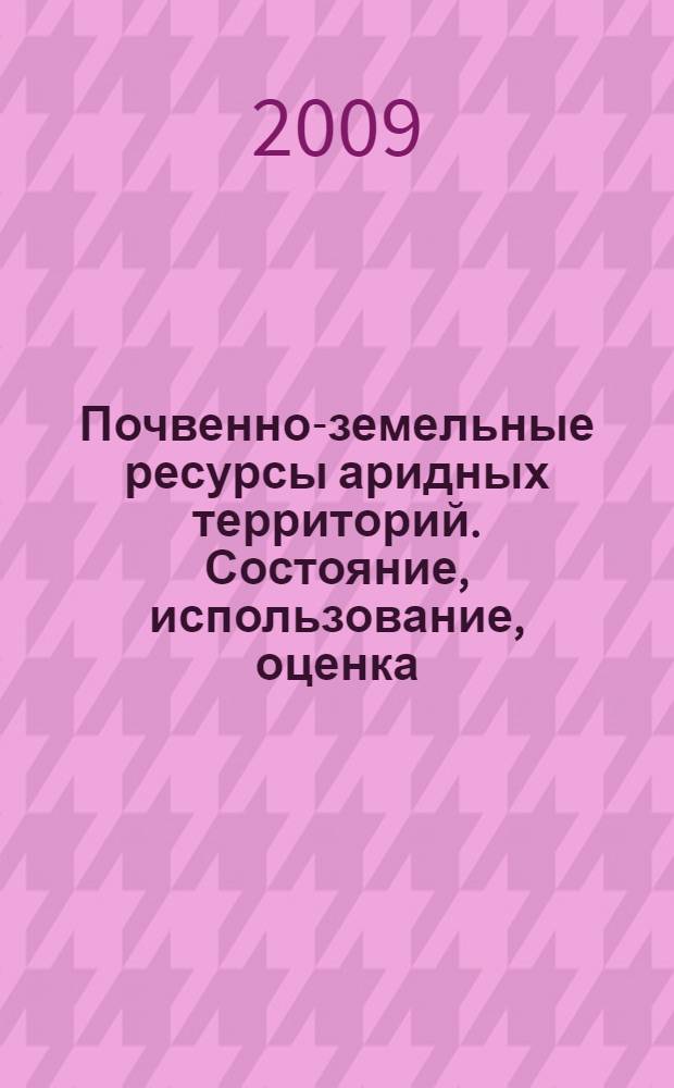 Почвенно-земельные ресурсы аридных территорий. Состояние, использование, оценка : учебное пособие для студентов высших учебных заведений, обучающихся по направлению "Природообустройство" : по специальностям "Природоохранное обустройство территорий", "Мелиорация, рекультивация и охрана земель"