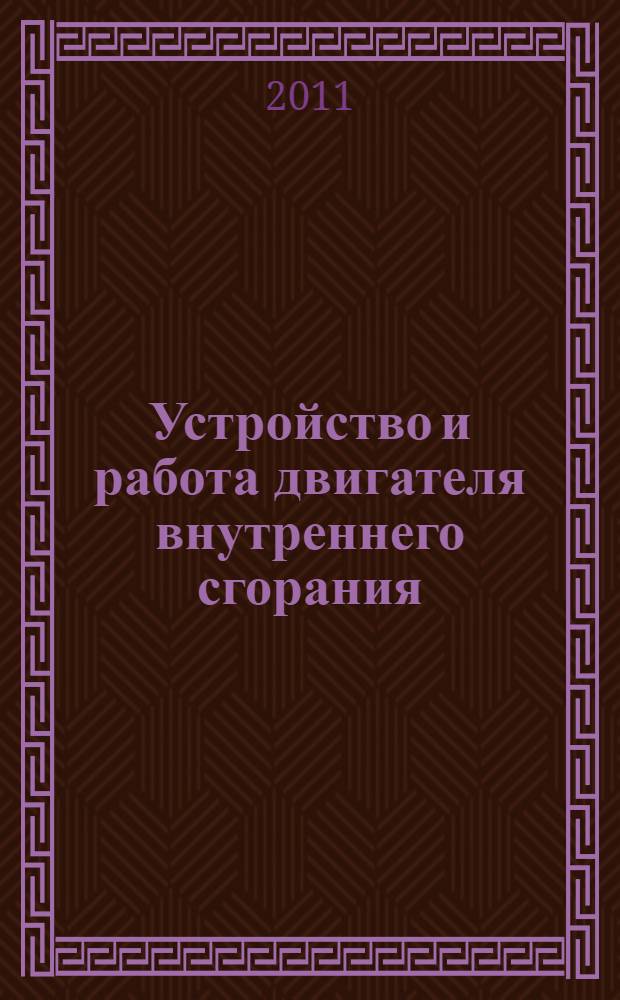 Устройство и работа двигателя внутреннего сгорания : учебное пособие для использования в учебном процессе образовательных учреждений, реализующих программы профессиональной подготовки и повышения квалификации : по профессии 190631.01 "Автомеханик"