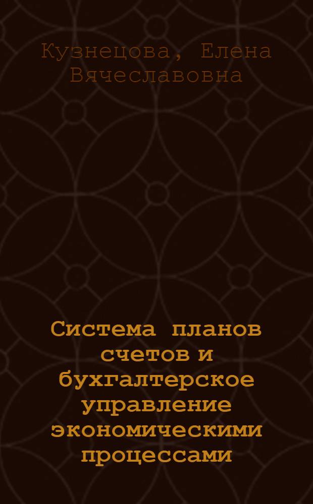 Система планов счетов и бухгалтерское управление экономическими процессами: теория, методология и практика : автореферат диссертации на соискание ученой степени доктора экономических наук : специальность 08.00.12 <Бухгалтерский учет, статистика>