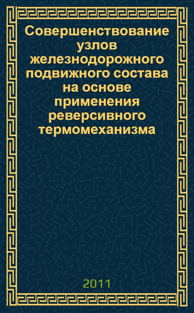 Совершенствование узлов железнодорожного подвижного состава на основе применения реверсивного термомеханизма : автореферат диссертации на соискание ученой степени доктора технических наук : специальность 05.22.07 <Подвижной состав железных дорог, тяга поездов и электрификация>