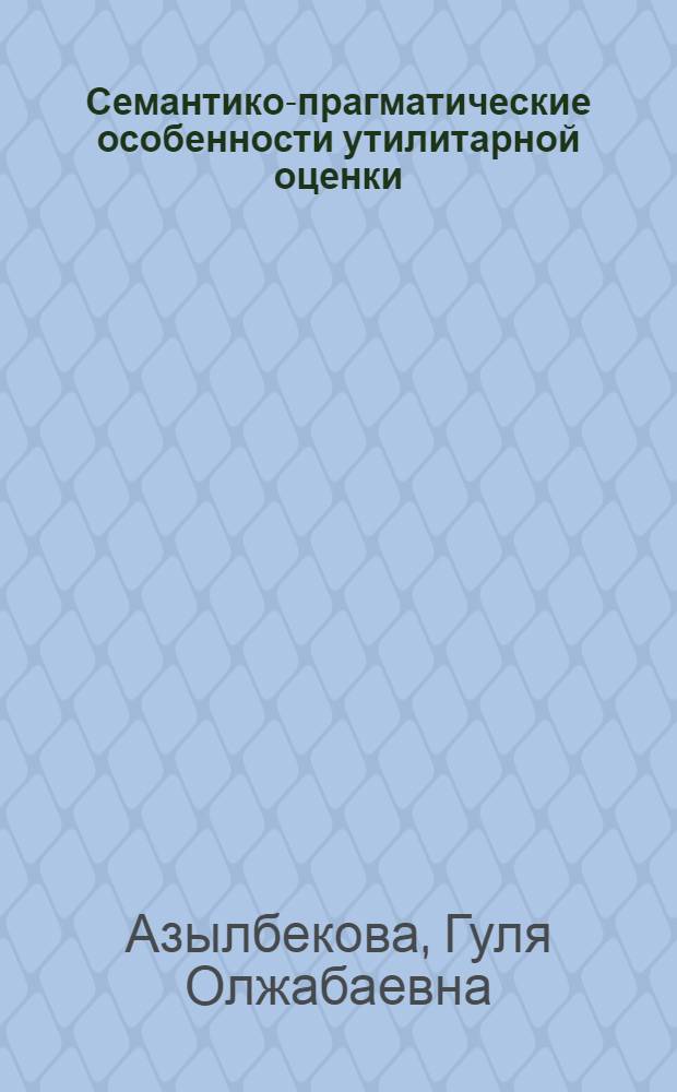 Семантико-прагматические особенности утилитарной оценки : (на материале русского и немецкого языков) : автореферат диссертации на соискание ученой степени кандидата филологических наук : специальность 10.02.01 <Русский язык> : специальность 10.02.20 <Сравнительно-историческое, типологическое и сопоставительное языкознание>