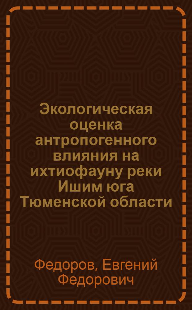 Экологическая оценка антропогенного влияния на ихтиофауну реки Ишим юга Тюменской области : автореферат диссертации на соискание ученой степени кандидата биологических наук : специальность 03.02.08 <Экология по отраслям>