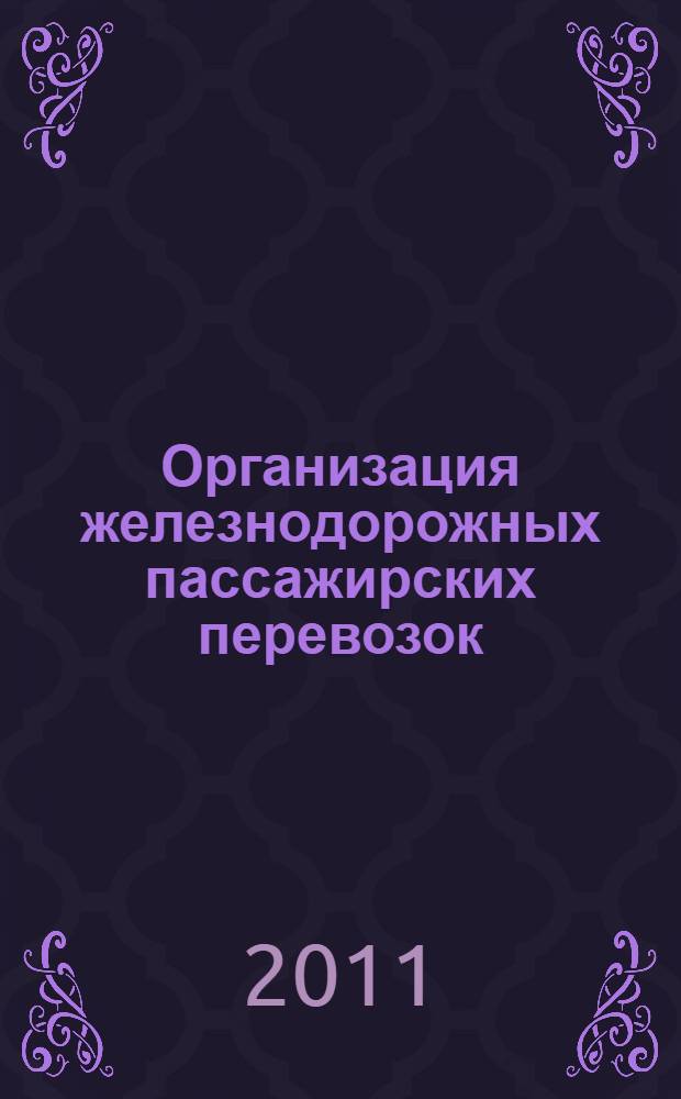 Организация железнодорожных пассажирских перевозок : учебное пособие для студентов образовательных учреждений среднего профессионального образования, обучающихся по специальности 190701 "Организация перевозок и управление на транспорте (по видам транспорта)"