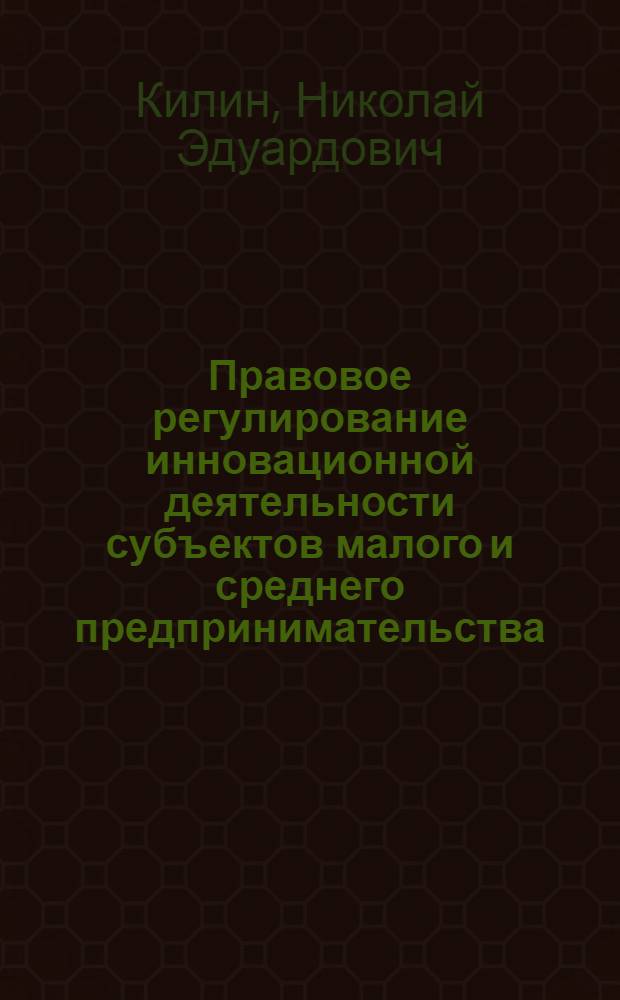Правовое регулирование инновационной деятельности субъектов малого и среднего предпринимательства : автореферат диссертации на соискание ученой степени кандидата юридических наук : специальность 12.00.03 <Гражданское право; предпринимательское право; семейное право; международное частное право>