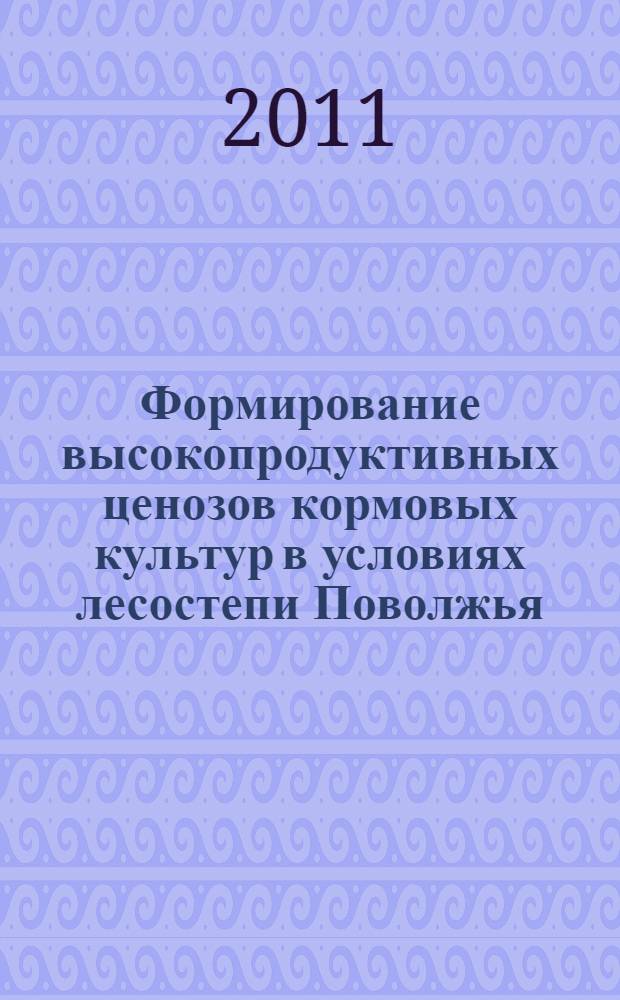 Формирование высокопродуктивных ценозов кормовых культур в условиях лесостепи Поволжья : автореферат диссертации на соискание ученой степени доктора сельскохозяйственных наук : специальность 06.01.01 <Общее земледелие>