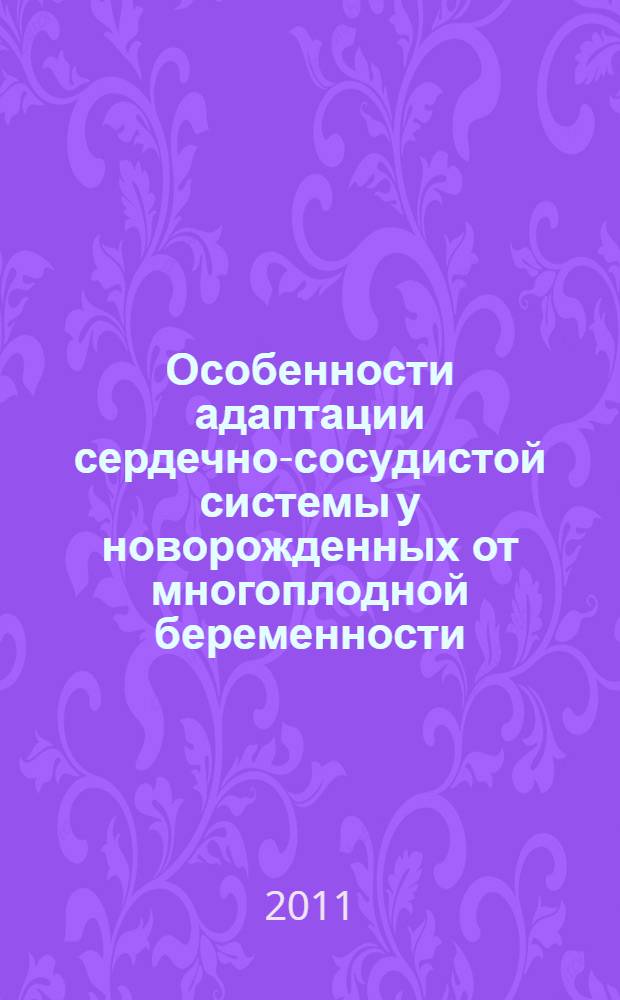 Особенности адаптации сердечно-сосудистой системы у новорожденных от многоплодной беременности : автореферат диссертации на соискание ученой степени кандидата медицинских наук : специальность 14.01.08 <Педиатрия>