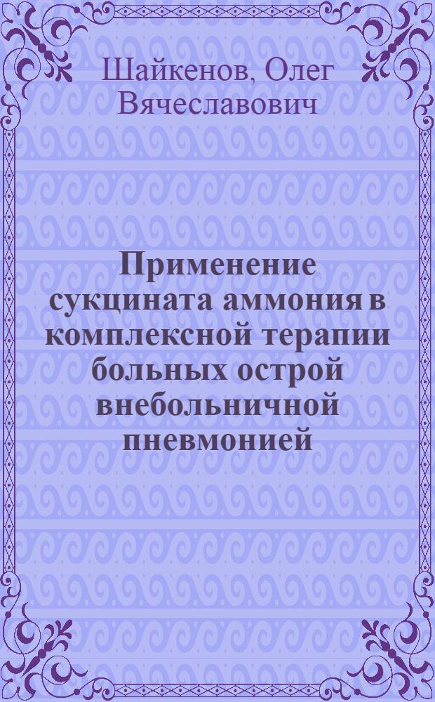 Применение сукцината аммония в комплексной терапии больных острой внебольничной пневмонией : автореферат диссертации на соискание ученой степени кандидата медицинских наук : специальность 14.01.04 <Внутренние болезни>