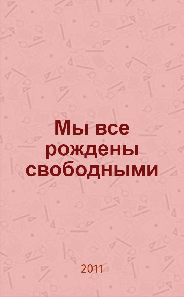 Мы все рождены свободными : всеобщая декларация прав человека в картинках : для младшего школьного возраста