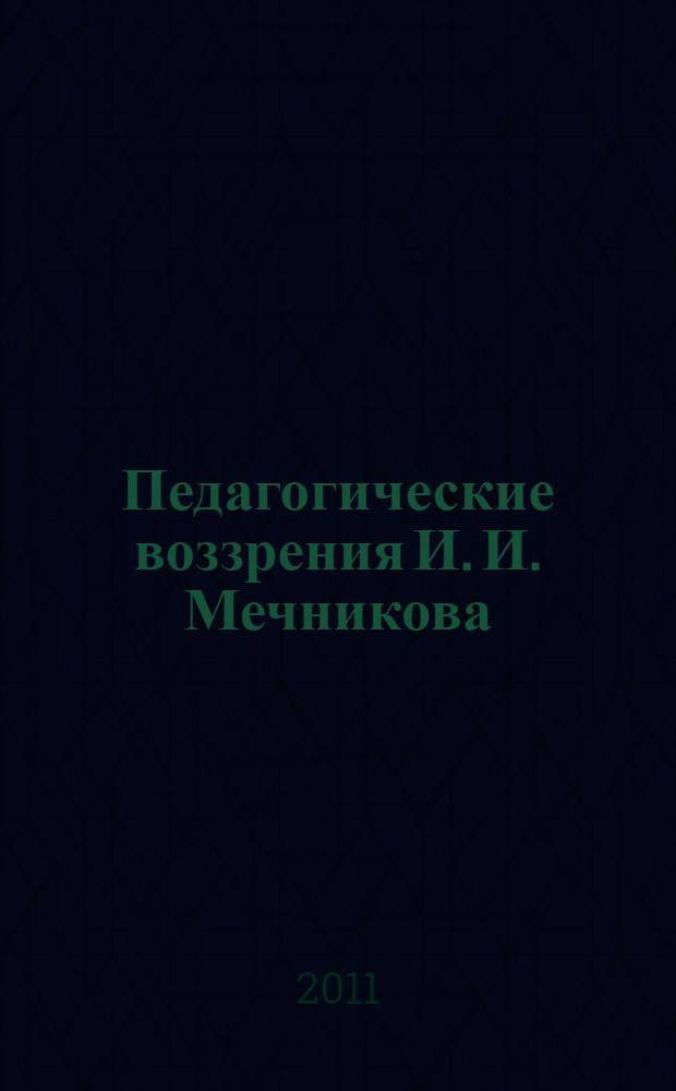Педагогические воззрения И. И. Мечникова : автореферат диссертации на соискание ученой степени кандидата педагогических наук : специальность 13.00.01 <Общая педагогика, история педагогики и образования>