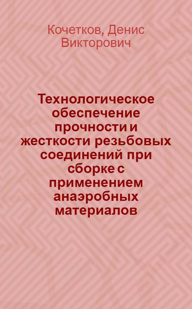 Технологическое обеспечение прочности и жесткости резьбовых соединений при сборке с применением анаэробных материалов : автореферат диссертации на соискание ученой степени кандидата технических наук : специальность 05.02.08 <Технология машиностроения> : специальность 01.02.06 <Динамика, прочность машин, приборов и аппаратуры>