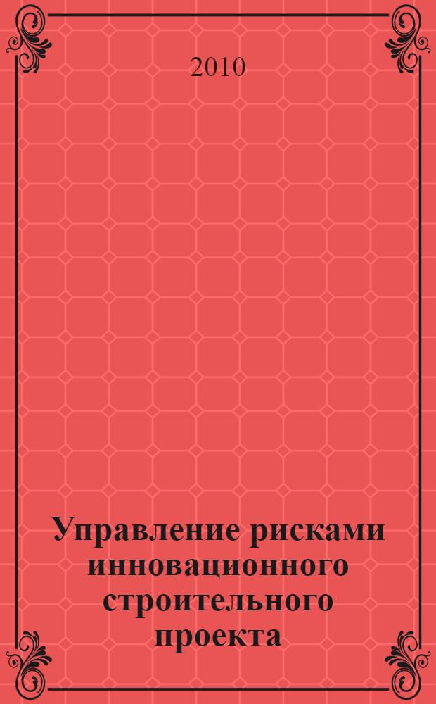 Управление рисками инновационного строительного проекта : автореферат диссертации на соискание ученой степени кандидата экономических наук : специальность 08.00.05 <Экономика и управление народным хозяйством по отраслям и сферам деятельности>