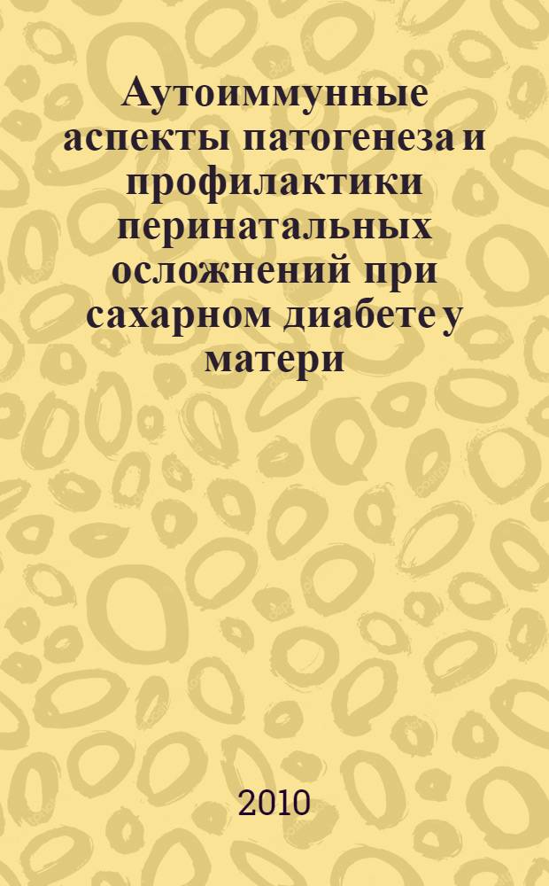 Аутоиммунные аспекты патогенеза и профилактики перинатальных осложнений при сахарном диабете у матери : автореферат диссертации на соискание ученой степени доктора медицинских наук : специальность 14.03.03 <Патологическая физиология> : специальность 14.01.01 <Акушерство и гинекология>