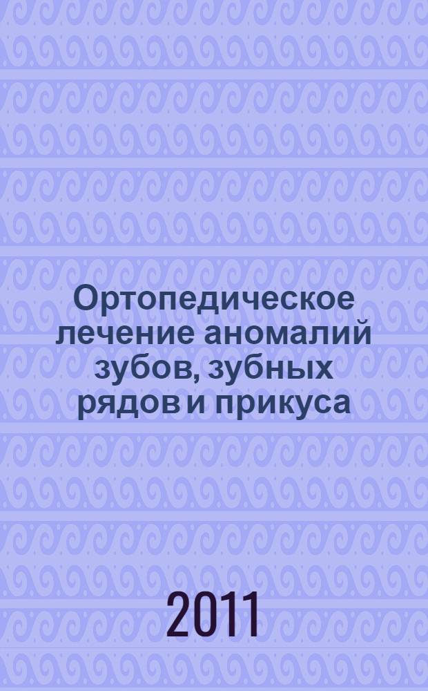 Ортопедическое лечение аномалий зубов, зубных рядов и прикуса : (для аудиторной работы студентов 5 курса 9 семестра, обучающихся по специальности 060105 - Стоматология)