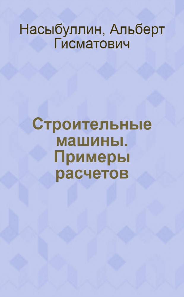 Строительные машины. Примеры расчетов : учебно-методическое пособие для студентов специальности 270102 "Промышленное и гражданское строительство" всех форм обучения