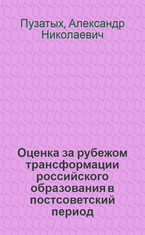 Оценка за рубежом трансформации российского образования в постсоветский период : автореферат диссертации на соискание ученой степени кандидата педагогических наук : специальность 13.00.01 <Общая педагогика, история педагогики и образования>