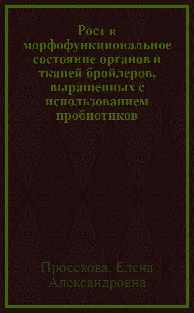 Рост и морфофункциональное состояние органов и тканей бройлеров, выращенных с использованием пробиотиков : автореферат диссертации на соискание ученой степени кандидата биологических наук : специальность 03.03.01 <Физиология>