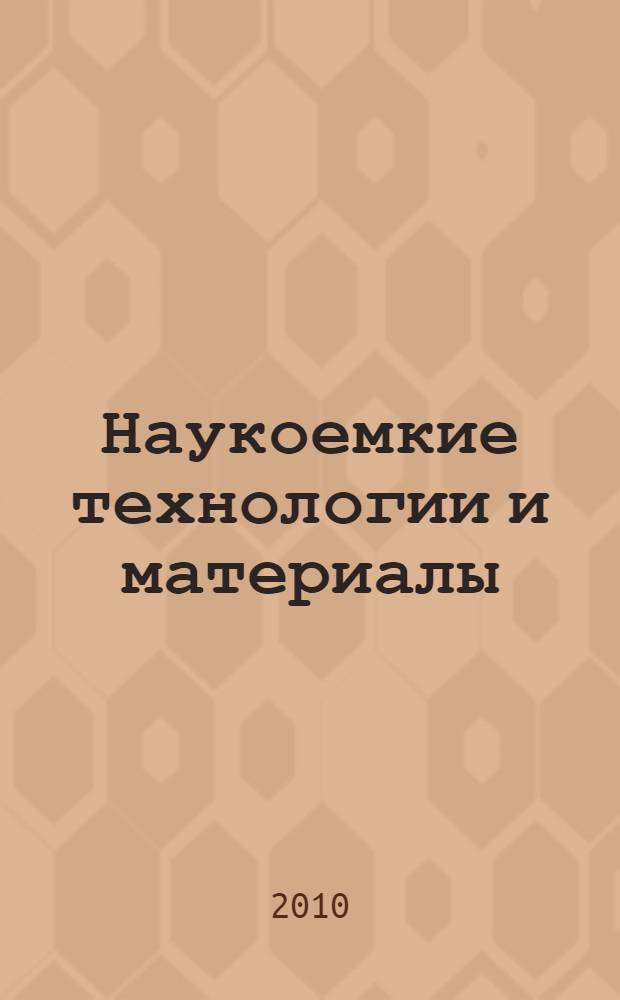 Наукоемкие технологии и материалы (НТМ-2010) : сборник трудов региональной научно-практической конференции студентов, аспирантов и молодых ученых (г. Воронеж 1-2 декабря 2010 г.)
