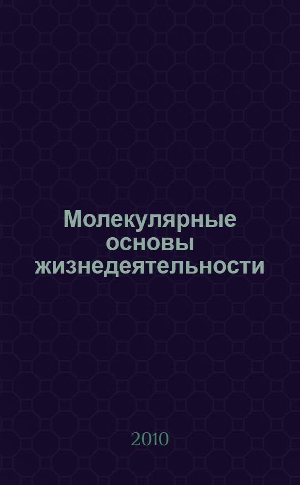 Молекулярные основы жизнедеятельности : учебное пособие