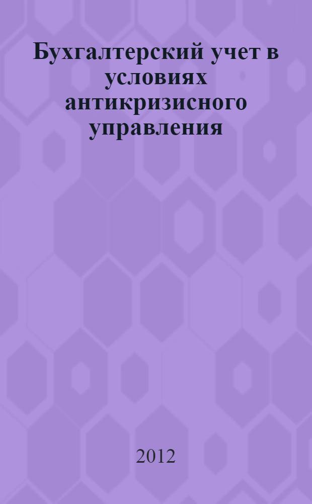 Бухгалтерский учет в условиях антикризисного управления : учебное пособие для студентов высших учебных заведений, обучающихся по направлению "Экономика" (уровень подготовки - магистр)