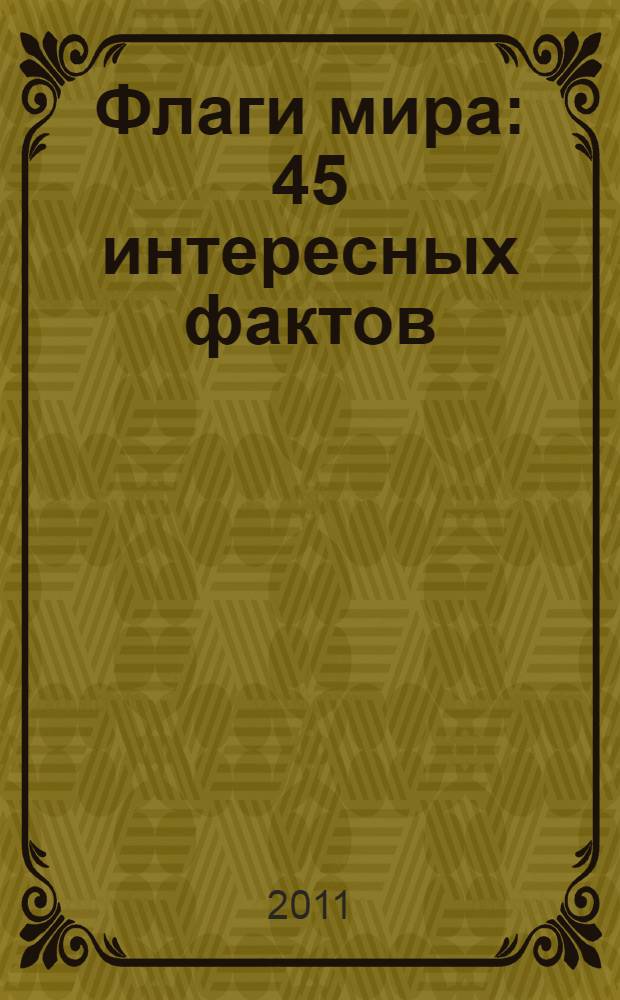 Флаги мира : 45 интересных фактов : для старшего дошкольного возраста